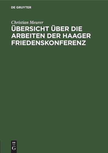 Übersicht über die Arbeiten der Haager Friedenskonferenz: insbesondere das Abkommen zur friedlichen Erledigung internationaler Streitfälle vom 29. Juli 1899