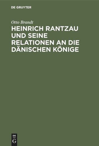 Heinrich Rantzau und seine Relationen an die dänischen Könige: Eine Studie zur Geschichte des 16. Jahrhunderts