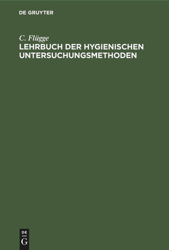 Lehrbuch der hygienischen Untersuchungsmethoden: Eine Anleitung zur Anstellung hygienischer Untersuchungen und zur Begutachtung hygienischer Fragen für Ärzte und Chemiker, Sanitäts- und Verwaltungsbeamte, sowie Studirende