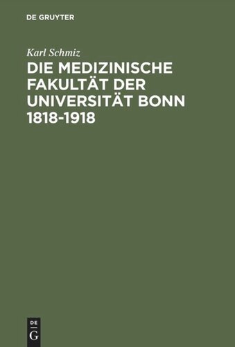 Die medizinische Fakultät der Universität Bonn 1818–1918: Ein Beitrag zur Geschichte der Medizin