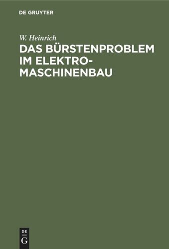 Das Bürstenproblem im Elektromaschinenbau: Ein Beitrag zum Studium der Stromabnahme von Kommutatoren und Schleifringen bei elektrischen Maschinen