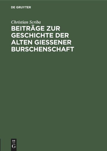 Beiträge zur Geschichte der alten Gießener Burschenschaft: Burschenschaftliche Lebensbilder aus dem Jahre der großen Relegation (1828)