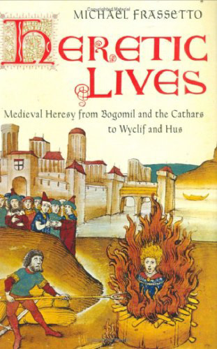 Heretic Lives: Medieval Heresy from Bogomil and the Cathars to Wyclif and Hus