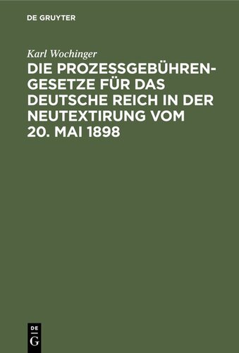 Die Prozeßgebühren-Gesetze für das Deutsche Reich in der Neutextirung vom 20. Mai 1898: Umfassend das Gerichtskostengesetz, die Gebührenordnung für Zeugen und Sachverständige, die Gebührenordnung für Gerichtsvollzieher, die Gebührenordnung für Rechtsanwälte. Handausgabe mit Erläuterungen, Tabellen und ausführlichem Sachregister