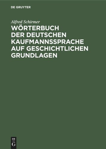 Wörterbuch der deutschen Kaufmannssprache auf geschichtlichen Grundlagen: Mit einer systematischen Einleitung