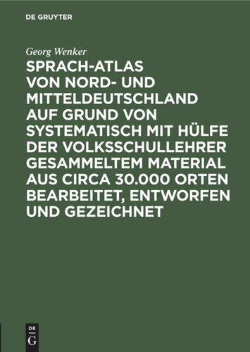 Sprach-Atlas von Nord- und Mitteldeutschland auf Grund von systematisch mit Hülfe der Volksschullehrer gesammeltem Material aus circa 30.000 Orten bearbeitet, entworfen und gezeichnet: Text. Einleitung
