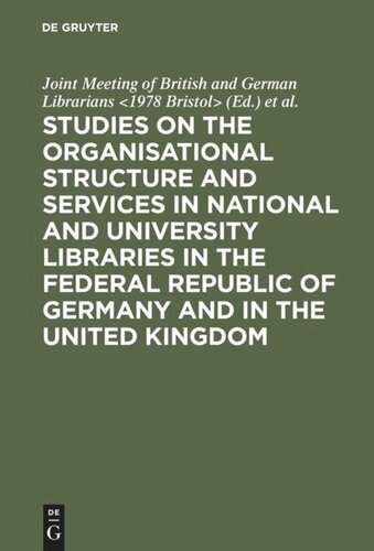 Studies on the organisational structure and services in national and university libraries in the Federal Republic of Germany and in the United Kingdom: Papers pres. at a Joint Meeting of British and German Librarians at the Univ. of Bristol in Sept. 1978