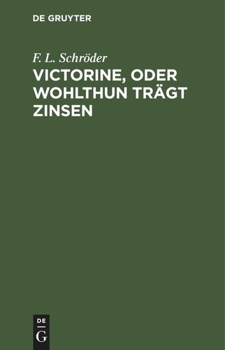 Victorine, oder Wohlthun trägt Zinsen: Ein Lustspiel in vier Aufzügen