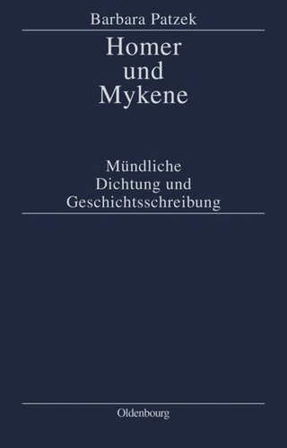 Homer und Mykene: Mündliche Dichtung und Geschichtsschreibung