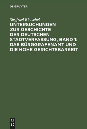 Untersuchungen zur Geschichte der deutschen Stadtverfassung, Band 1: Das Bürggrafenamt und die Hohe Gerichtsbarkeit: In den deutschen Bischofsstädten während des früheren Mittelalters