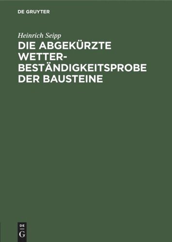 Die Abgekürzte Wetterbeständigkeitsprobe der Bausteine: Nebst Anleitung zur praktischen Wetterbeständigkeits-Wertbestimmung von Bausteinen