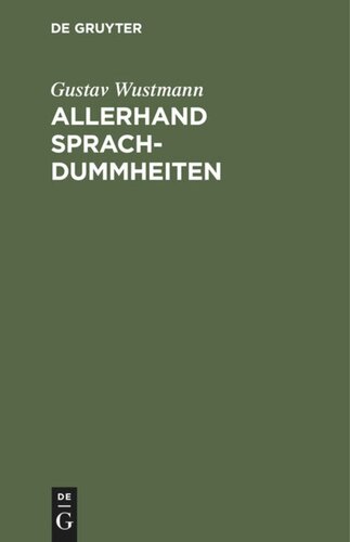 Allerhand Sprachdummheiten: Kleine deutsche Grammatik des Zweifelhaften, des Falschen und des Häßlichen. Ein Hilfsbuch für alle, die sich öffentlich der deutschen Sprache bedienen