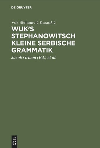 Wuk's Stephanowitsch kleine serbische Grammatik: Nebst Bemerkungen über die neueste Auffassung langer Heldenlieder aus dem Munde des serbischen Volks, und der Uebersicht des merkwürdigsten jener Lieder