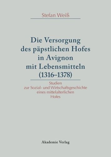 Versorgung des päpstlichen Hofes in Avignon mit Lebensmitteln (1316-1378): Studien zur Sozial- und Wirtschaftsgeschichte eines mittelalterlichen Hofes