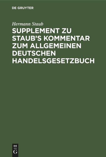 Supplement zu Staub's Kommentar zum Allgemeinen Deutschen Handelsgesetzbuch: enthaltend: 1. eine Erläuterung der Bestimmungen des neuen H.G.B über die Handlungsgehilfen, 2. eine vergleichende Darstellung des alten und des neuen H.G.B.
