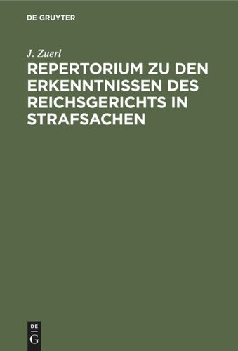Repertorium zu den Erkenntnissen des Reichsgerichts in Strafsachen: Aus der Zeit vom 1. Januar 1885 bis 31. December 1888, zugleich als Register zu Bd. VII bis X der “Rechtsprechung” und Bd. XII bis XVIII incl. der “Entscheidungen des Reichsgerichts”