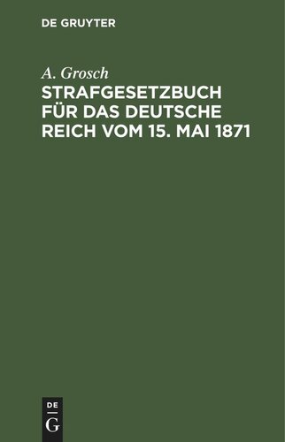 Strafgesetzbuch für das Deutsche Reich vom 15. Mai 1871: Mit einem Anhang von wichtigen Bestimmungen des Gerichtsverfassungsgesetzes und der Strafprozessordnung. Zum Gebrauch für Polizei-, Sicherheits- und Kriminalbeamte