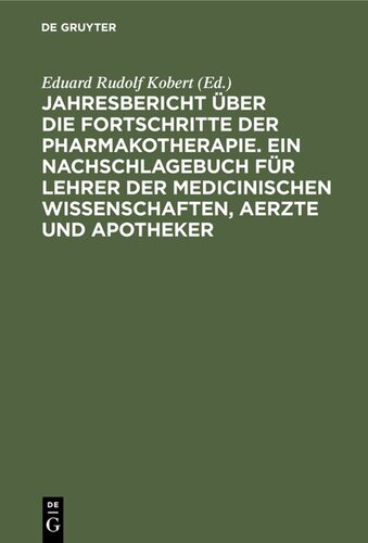 Jahresbericht über die Fortschritte der Pharmakotherapie. Ein Nachschlagebuch für Lehrer der medicinischen Wissenschaften, Aerzte und Apotheker: Erster Band. Für das Jahr 1884