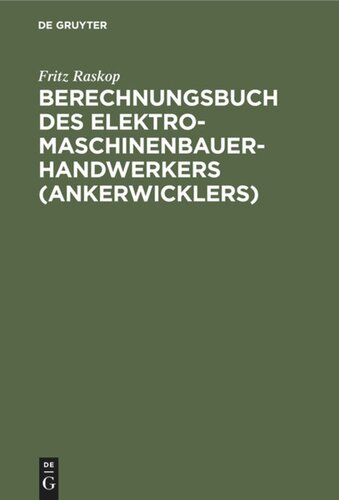 Berechnungsbuch des Elektromaschinenbauer- Handwerkers (Ankerwicklers): Anleitung und Tabellen für die Berechnung der Wickeldaten bei Instandsetzungen, Neu- und Umwicklungen von elektrischen Maschinen und Apparaten