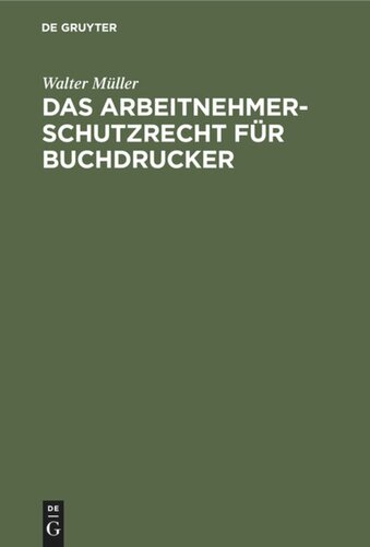 Das Arbeitnehmer-Schutzrecht für Buchdrucker: Mit besonderer Berücksichtigung der Lehrlingsordnung für das Buchdruckgewerbe und dessen Verhältnis zum Deutschen Buchdrucker-Tarif