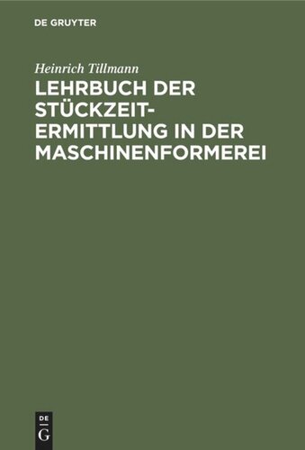 Lehrbuch der Stückzeit-Ermittlung in der Maschinenformerei: Zugleich Einführung in die gesamte Stückzeitermittlung in der Giesserei