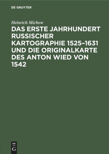 Das erste Jahrhundert russischer Kartographie 1525–1631 und die Originalkarte des Anton Wied von 1542