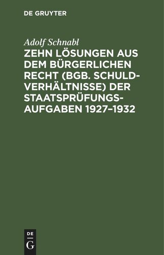 Zehn Lösungen aus dem bürgerlichen Recht (BGB. Schuldverhältnisse) der Staatsprüfungs-Aufgaben 1927–1932: Nebst Anleitung