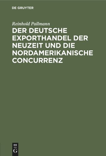 Der deutsche Exporthandel der Neuzeit und die nordamerikanische Concurrenz: Eine handelsgeographisch-statistische Studie