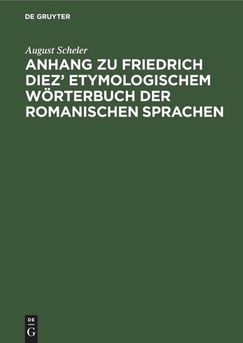 Anhang zu Friedrich Diez’ Etymologischem Wörterbuch der Romanischen Sprachen