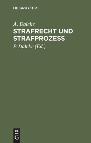 Strafrecht und Strafprozess: Eine Sammlung der wichtigsten, das Strafrecht und das Strafverfahren betreffenden Gesetze. Zum Handgebrauch für den Preußischen Praktiker