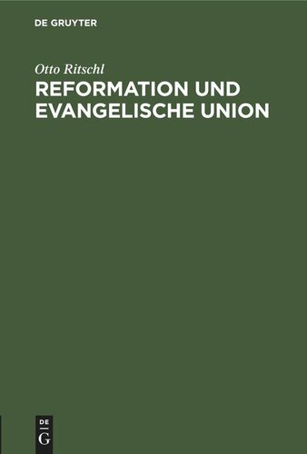 Reformation und Evangelische Union: Akademische Festrede zu dem kirchlichen Doppeljubiläum am 31. Oktober 1917