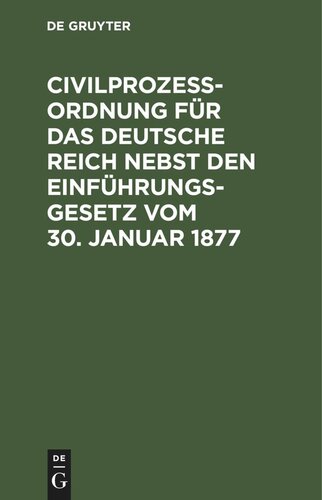 Civilprozeßordnung für das Deutsche Reich nebst den Einführungs-Gesetz vom 30. Januar 1877