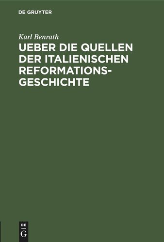Ueber die Quellen der italienischen Reformationsgeschichte: Antrittsrede, gehalten am 1. Juli 1867 in der Aula der Friedrich-Wilhelm Universität