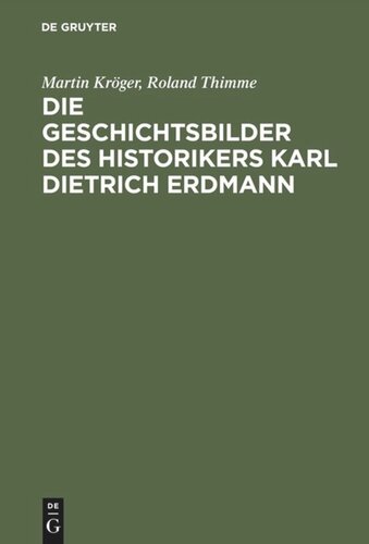 Die Geschichtsbilder des Historikers Karl Dietrich Erdmann: Vom Dritten Reich zur Bundesrepublik