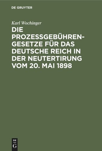 Die Prozeßgebühren-Gesetze für das Deutsche Reich in der Neutertirung vom 20. Mai 1898: Umfassend das Gerichtskostengesetz, die Gebührenordnung für Zeugen und Sachverständige, die Gebührenordnung für Gerichtsvollzieher, die Gebührenordnung für Rechtsanwälte