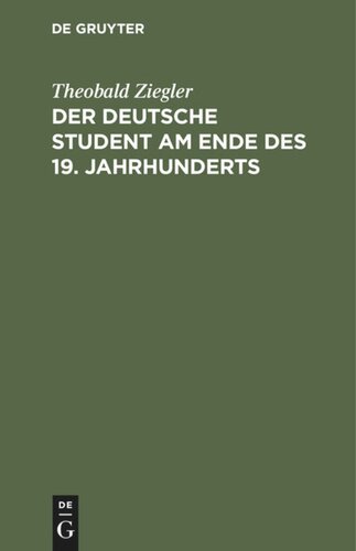 Der deutsche Student am Ende des 19. Jahrhunderts: Mit einem Nachwort aus dem Anfang des 20. Jahrhunderts