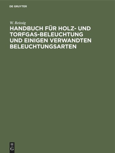 Handbuch für  Holz- und Torfgas-Beleuchtung und einigen verwandten Beleuchtungsarten: Anhang zum Handbuche der Steinkohlengas-Beleuchtung von N. H. Schilling
