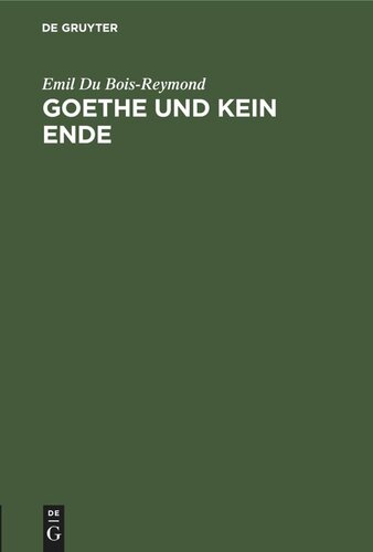 Goethe und kein Ende: Rede bei Antritt des Rectorats der Königl. Friedrich-Wilhelms-Universität zu Berlin Am 15. October 1882