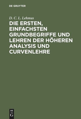 Die ersten, einfachsten Grundbegriffe und Lehren der höheren Analysis und Curvenlehre: Mit drei Kupfertafeln