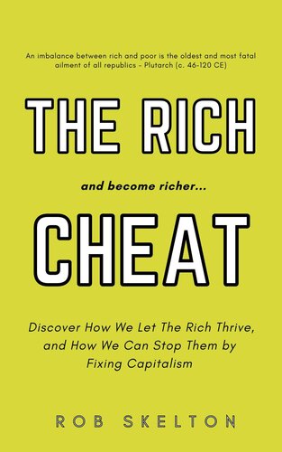 The Rich Cheat …and Become Richer: Discover How We Let the Rich Thrive, and How We Can Stop Them by Fixing Capitalism