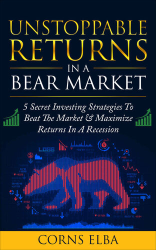 Unstoppable Returns In A Bear Market: 5 Secret Investing Strategies To Beat The Stock Market & Maximise Returns In A Recession