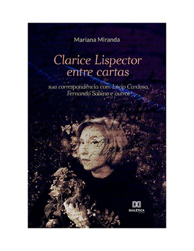 Clarice Lispector Entre Cartas - Sua Correspondência Com Lúcio Cardoso, Fernando Sabino e Outros