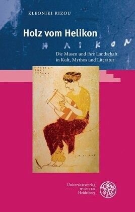 Holz vom Helikon: Die Musen und ihre Landschaft in Kult, Mythos und Literatur. Dissertationsschrift