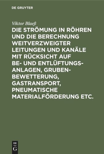 Die Strömung in Röhren und die Berechnung weitverzweigter Leitungen und Kanäle mit Rücksicht auf Be- und Entlüftungsanlagen, Grubenbewetterung, Gastransport, pneumatische Materialförderung etc.: Textband