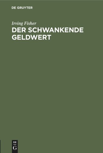 Der schwankende Geldwert: Seine Ursachen und Folgen und Vorschläge zu seiner Beseitigung