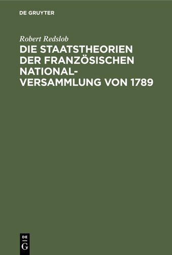 Die Staatstheorien der Französischen Nationalversammlung von 1789: Ihre Grundlagen in der Staatslehre der Aufklärungszeit und in den englischen und amerikanischen Verfassungsgedanken