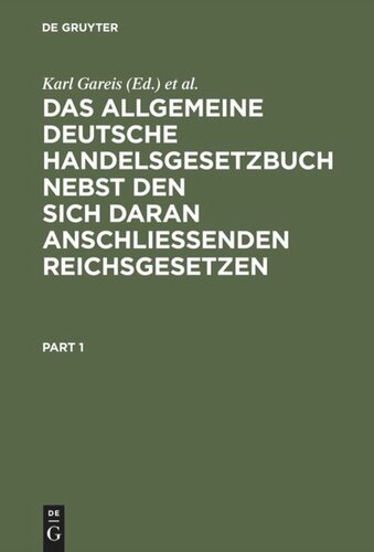 Das allgemeine deutsche Handelsgesetzbuch nebst den sich daran anschließenden Reichsgesetzen: (Markenschutzgesetz, Aktiennovelle vom 18. Juli 1884, Gesetz über die Nationalität der Kauffarteischiffe und ihre Befugnis zur Führung der Bundesflagge, Seemannsordnung u.a.)