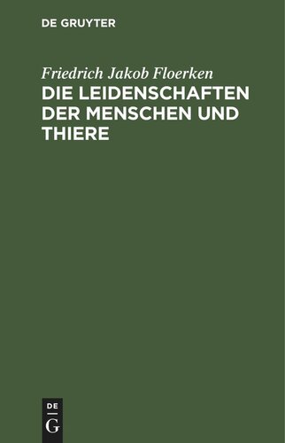 Die Leidenschaften der Menschen und Thiere: Ihrer Entstehung, Dauer, Ende oder Verwandlung nach, wie auch nach den verschiedenen Temperamenten und Menschenracen, deren Lage, Zeit und Umständen, im LXXV. Th. der ökonomisch-technologischen Encyklopädie, beurtheilet und abgehandelt