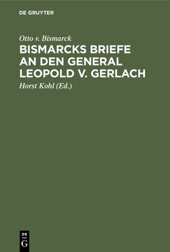 Bismarcks Briefe an den General Leopold v. Gerlach: Mit Genehmigung Sr. Durchlaucht des Fürsten v. Bismarck