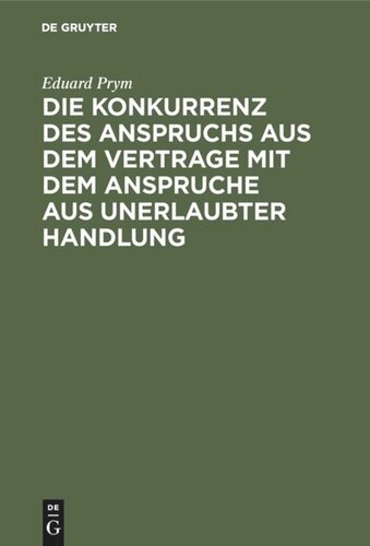 Die Konkurrenz des Anspruchs aus dem Vertrage mit dem Anspruche aus unerlaubter Handlung: Nach dem Rechte des Bürgerlichen Gesetzbuchs für das Deutsche Reich